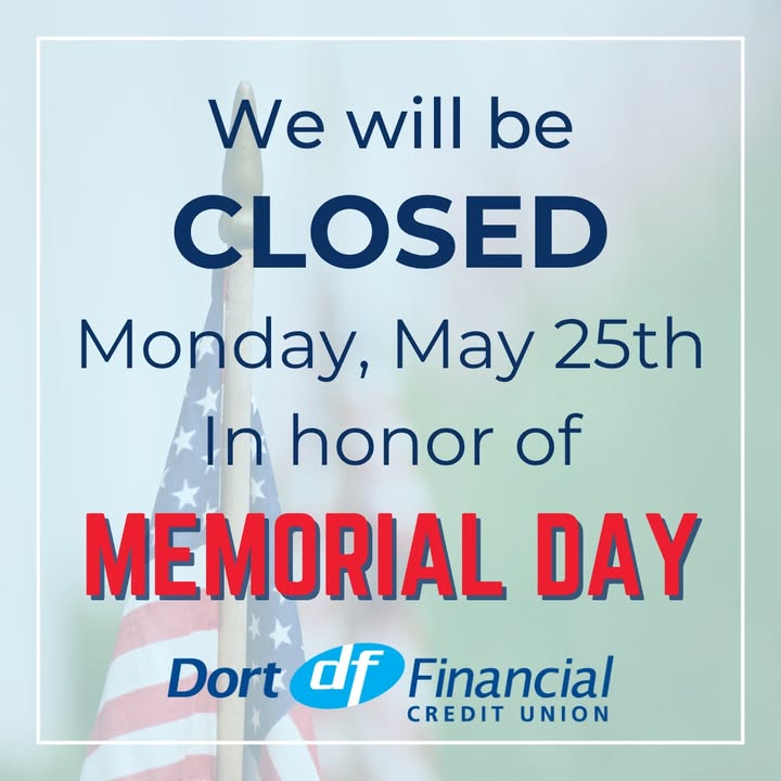 All Dort Financial Credit Union branch locations will be closed on Monday, May 25th in honor of Memorial Day